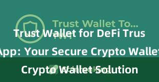 Trust Wallet for DeFi Trust Wallet App: Your Secure Crypto Wallet Solution