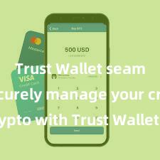 Trust Wallet seamless Securely manage your crypto with Trust Wallet mobile app