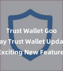 Trust Wallet Google Play Trust Wallet Update: Exciting New Features Available Now