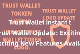 Trust Wallet instant transfer Trust Wallet Update: Exciting New Features Available Now